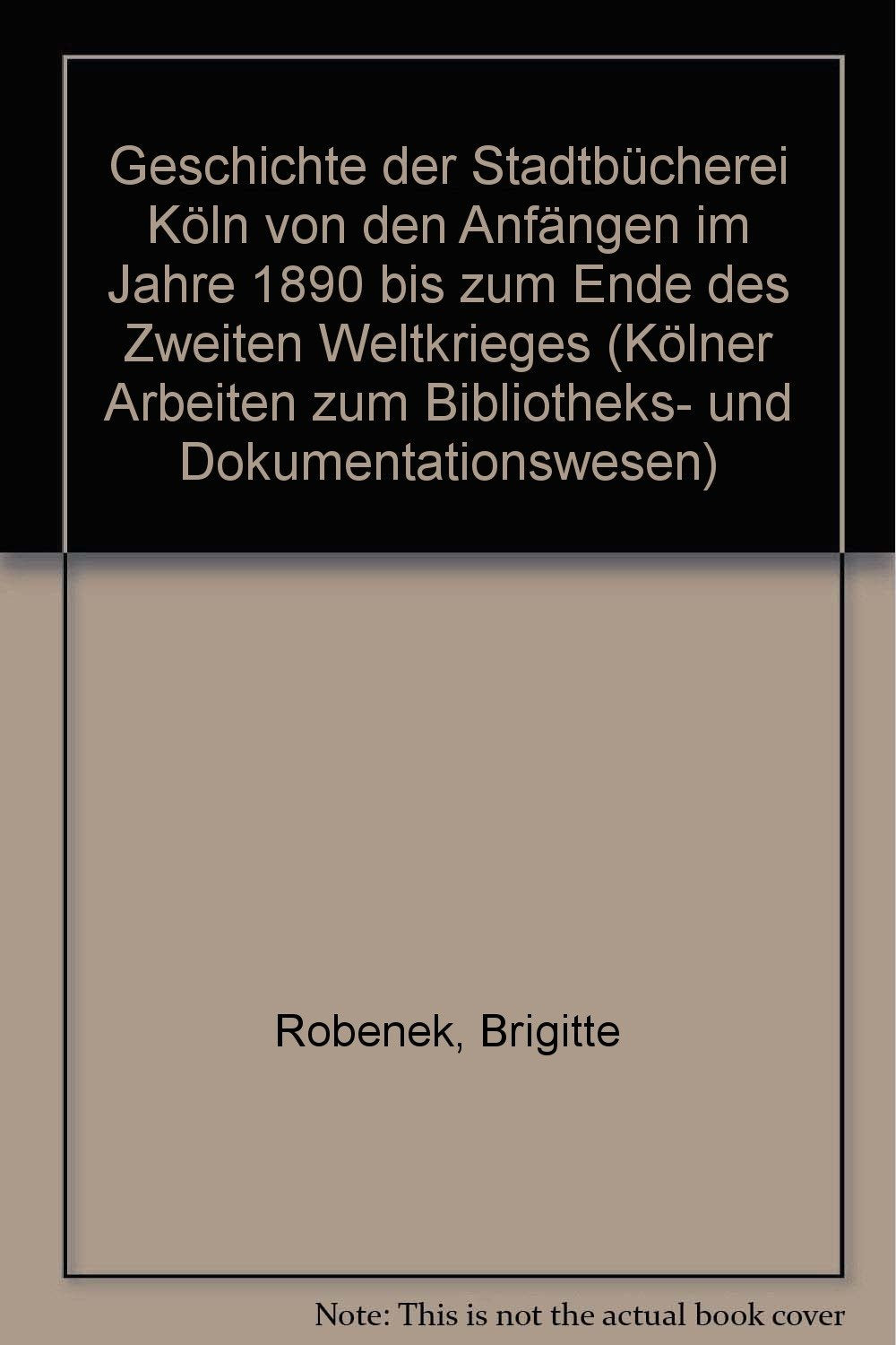 Geschichte der Stadtbücherei Köln von den Anfängen im Jahre 1890 bis zum Ende des Zweiten Weltkrieges (Kölner Arbeiten zum Bibliotheks- und Dokumentationswesen) Media & Communication