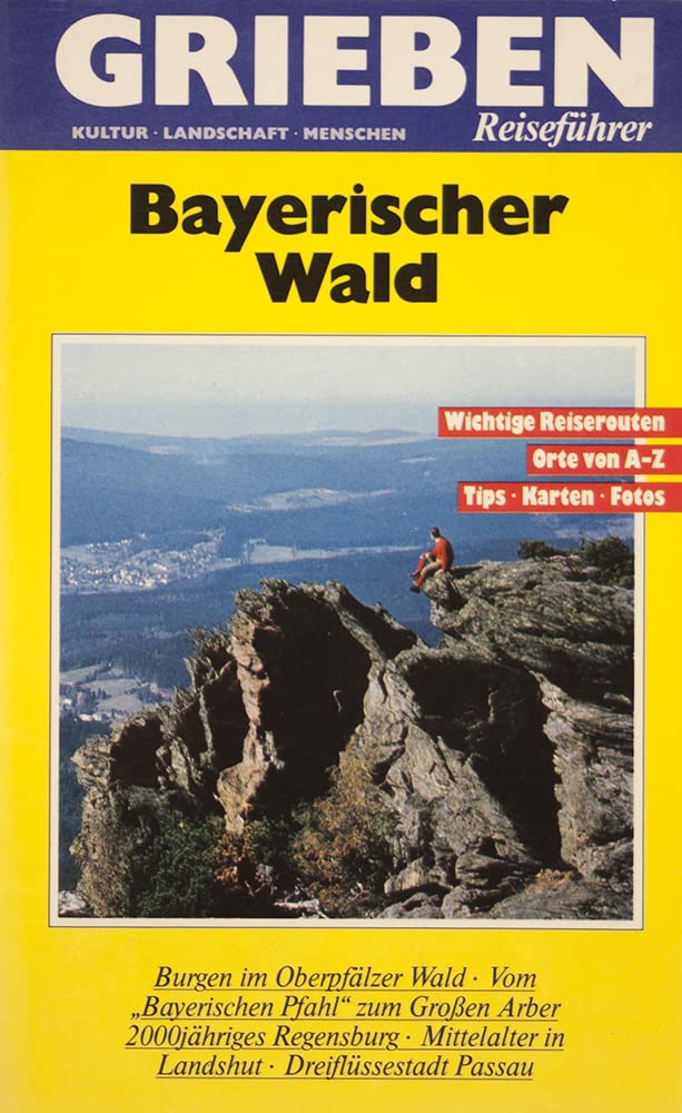 Bayerischer Wald, Oberpfälzer Wald, Niederbayern. Grieben- Reiseführer. Wichtige Reiserouten. Orte von A- Z. Tips. Karten. Travel