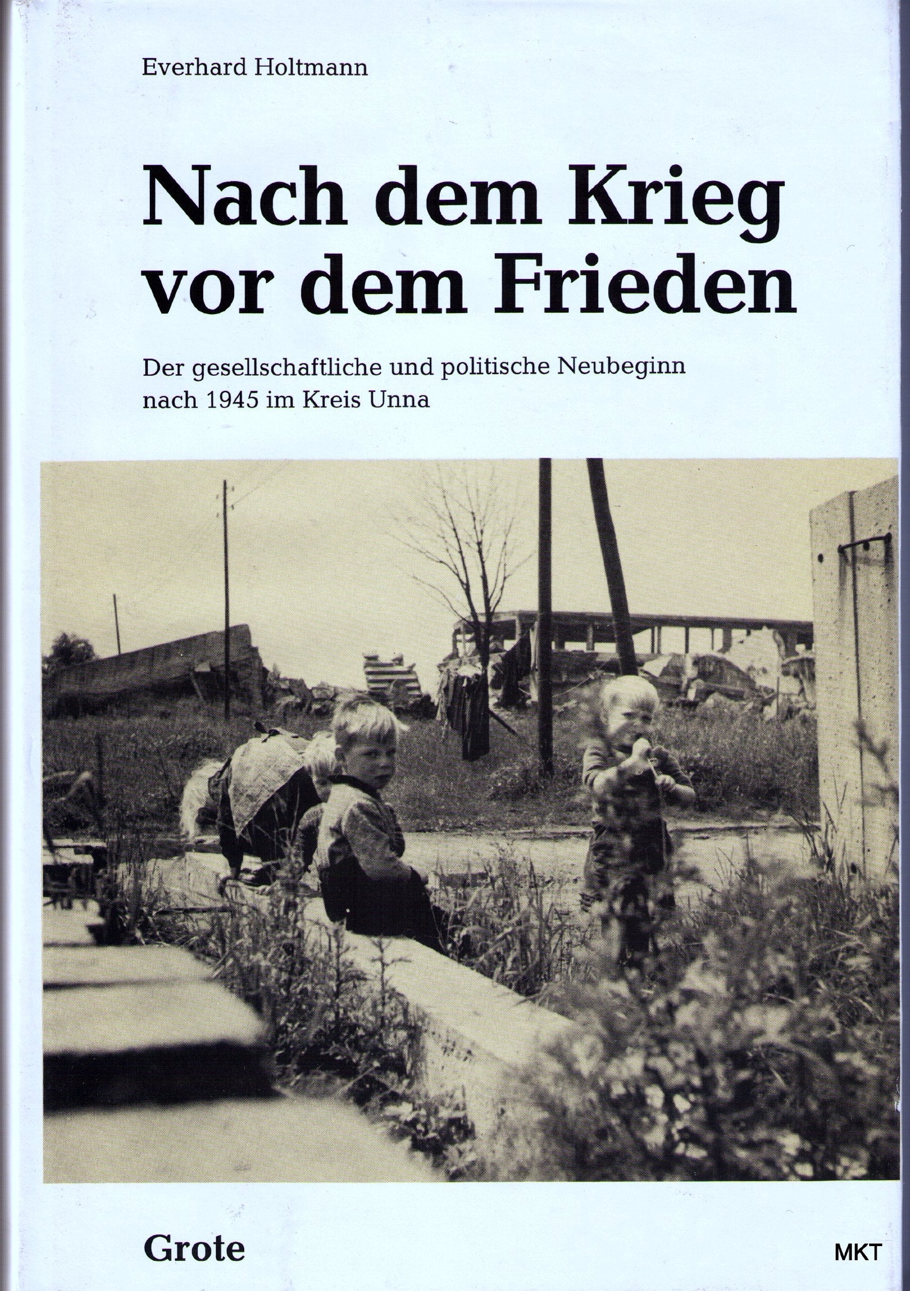 Nach dem Krieg - vor dem Frieden. Der gesellschaftliche und politische Neubeginn nach 1945 im Kreis Unna German history
