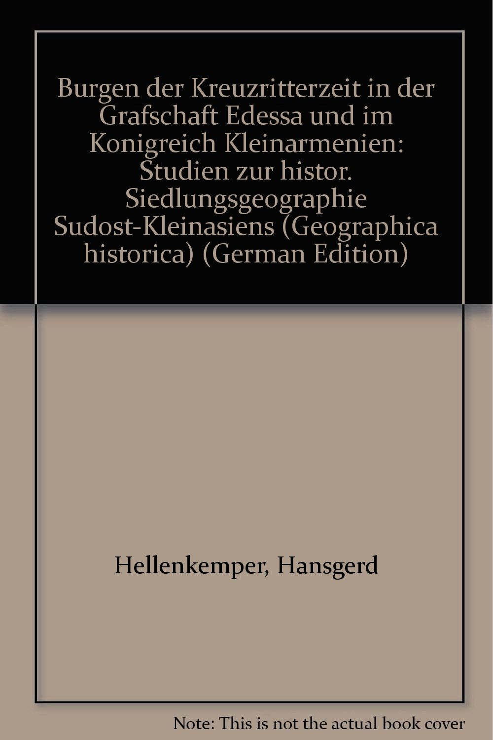 Burgen der Kreuzritterzeit in der Grafschaft Edessa und im Königreich Kleinarmenien. Studien zur Historischen Siedlungsgeographie Südost-Kleinasiens Politics & History