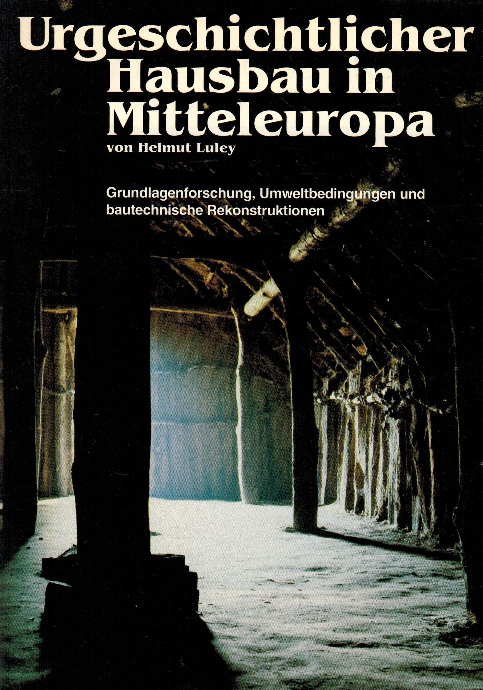 Urgeschichtlicher Hausbau in Mitteleuropa. Grundlagenforschungen, Umweltbedingungen und bautechnische Rekonstruktionen Architecture