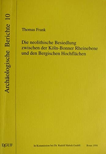 Die neolithische Besiedlung zwischen der Köln-Bonner Rheinebene und den Bergischen Hochflächen Books