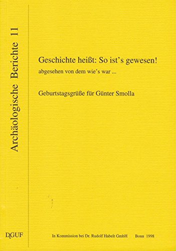 Geschichte heißt: So ist's gewesen! abgesehen von dem wie's war... Geburtstagsgrüße für Günter Smolla (Archäologische Berichte Bd. 11) Books