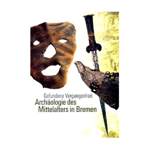 Gefundene Vergangenheit - Archäologie des Mittelalters in Bremen. Mit besonderer Berücksichtigung von Riga. Begleitpublikation zur gleichnamigen Ausstellung ... vom 19. November 2003 bis 28. März 2004 Natural Sciences
