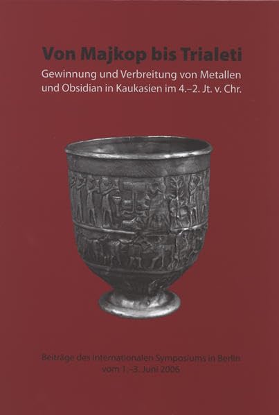 Von Majkop bis Trialeti: Gewinnung und Verbreitung von Metallen und Obsidian in Kaukasien im 4.-2. Jt. v. Chr. Beiträge des Internationalen Symposiums ... 2006 (Kolloquien zur Vor- und Frühgeschichte) Politics & History