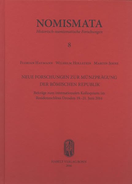 Neue Forschungen zur Münzprägung der Römischen Republik: Beiträge zum internationalen Kolloquium im Residenzschloss Dresden 19.-21. Juni 2014 (Nomismata: Historisch-numismatische Forschungen) Natural Sciences