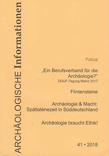 Archäologische Informationen. Bd. 41, 2018. Mitteilungen zur Ur- und Frühgeschichte. Fokus: "Ein Berufsverband für die Archäologie?" - DGUF-Tagung Mainz 2017, Flintensteine, Archäologie & Macht: Sp... Natural Sciences