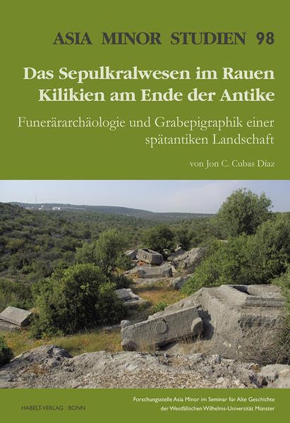 Das Sepulkralwesen im Rauen Kilikien am Ende der Antike: Funerärarchäologie und Grabepigraphik einer spätantiken Landschaft (Asia Minor Studien) Natural Sciences