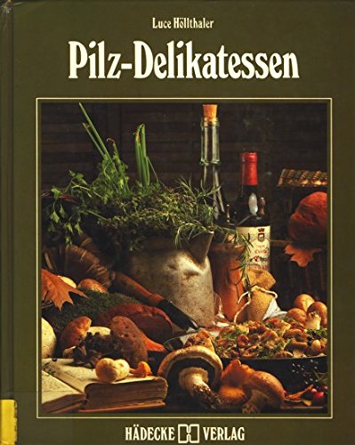 Pilz - Delikatessen. Erfahrungen und Rezepte eines leidenschaftlichen Pilzkochs Books