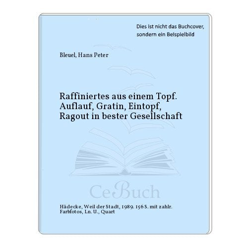 Raffiniertes aus einem Topf - Auflauf, Gratin, Eintopf, Ragout in bester Gesellschaft Cooking & Enjoying
