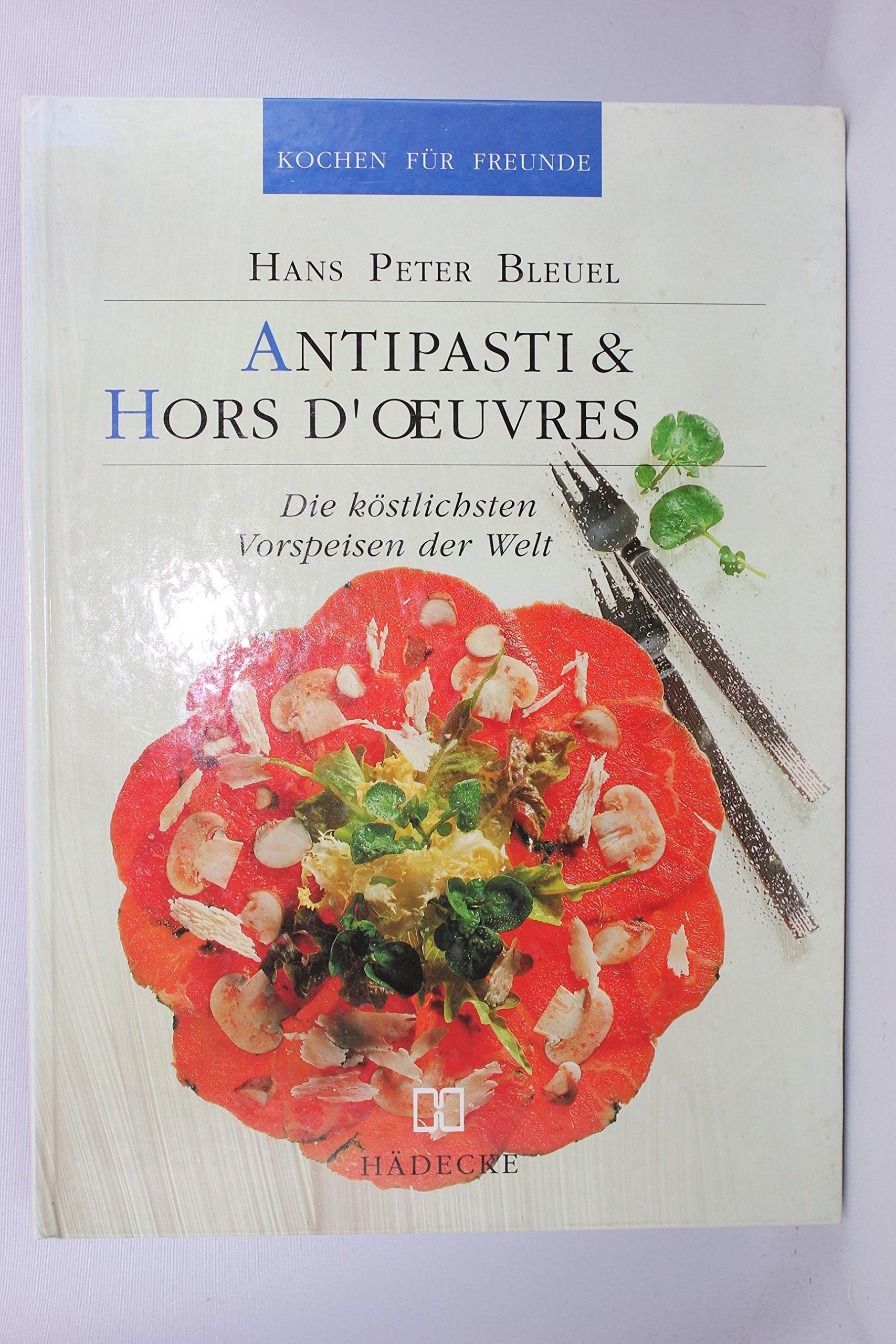 Antipasti & Hors d'oeuvres. Die köstlichsten Vorspeisen der Welt Cooking & Enjoying