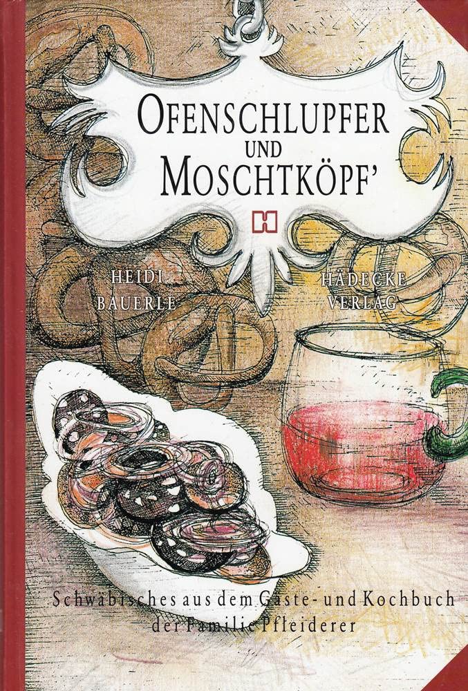 Ofenschlupfer und Moschtköpf': Schwäbisches aus dem Koch- und Gästebuch der Familie Pfleiderer Cooking & Enjoying