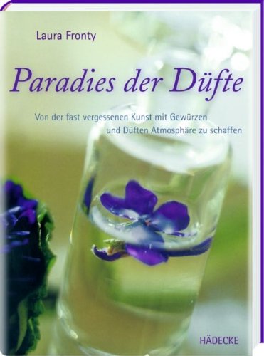 Paradies der Düfte: Von der fast vergessenen Kunst mit Gewürzen und Düften Atmosphäre zu schaffen Self-help