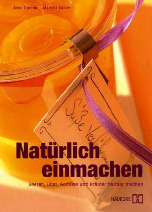 Natürlich einmachen. Früchte, Gemüse und Kräuter schonend haltbar machen Cooking & Enjoying