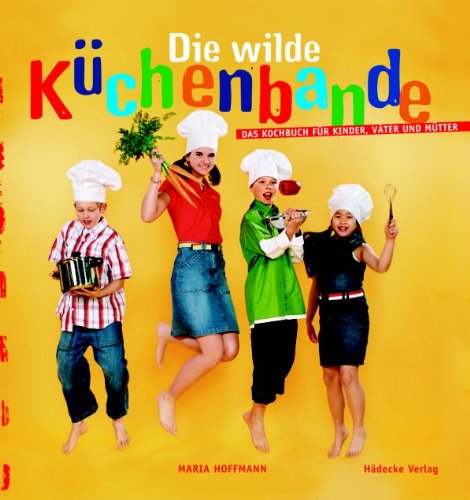 Wilde Küchenbande: Kochen für Kinder, Väter und Mütter Leisure, Home & Garden