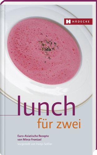 Lunch für Zwei: Euro-Asiatische Rezepte von Mirco Frentzel, vorgestellt von Hanjo Seißler.: Die euro-asiatischen Rezepte des Mirco Frentzel Leisure, Home & Garden