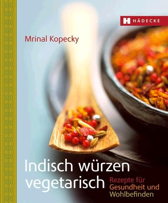 Indisch würzen vegetarisch: Rezepte für Gesundheit und Wohlbefinden Garden & Plants