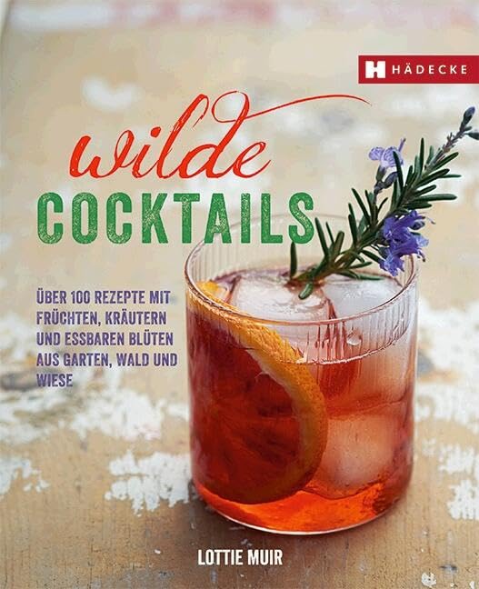 Wilde Cocktails: Über 100 Rezepte mit Früchten, Kräutern und essbaren Blüten aus Garten, Wald und Wiese Leisure, Home & Garden