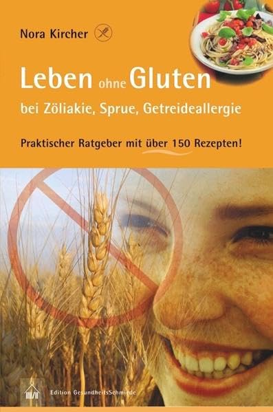 Leben ohne Gluten bei Zöliakie, Sprue, Getreideallergie: Praktischer Ratgeber mit über 150 Rezepten! (Edition GesundheitsSchmiede) Leisure, Home & Garden