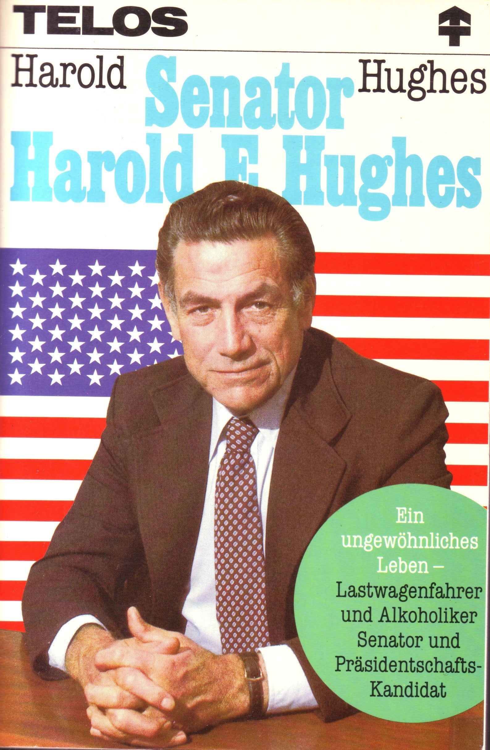 Senator Harold E. Hughes: Ein ungewöhnliches Leben. Lastwagenfahrer und Alkoholiker, Senator und Präsidentschafts-Kandidat (TELOS - Paperbacks) Books