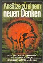 Ansätze zu einem neuen Denken: In Naturwissenschaft, Gesellschaft, Wirtschaft und Theologie Business & Technology