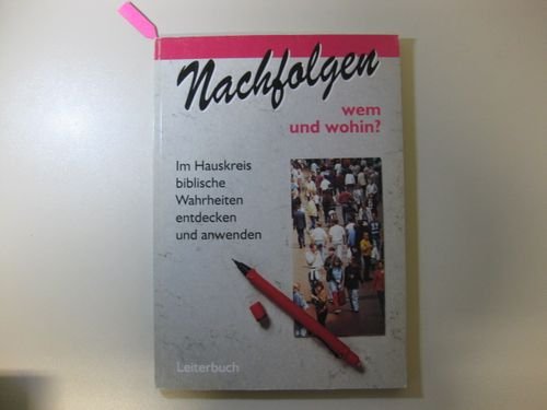 Nachfolgen wem und wohin? : im Hauskreis biblische Wahrheiten entdecken und anwenden, Leiterbuch Books
