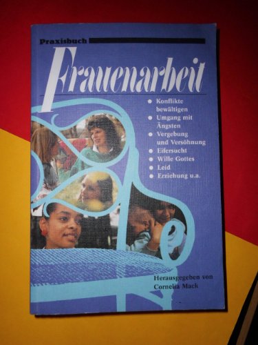 Praxisbuch Frauenarbeit, Bd.1, Konflikte bewältigen, Umgang mit Ängsten, Vergebung und Versöhnung, Eifersucht, Wille Gottes, Leid, Erziehung u. a. Religion & Esotericism