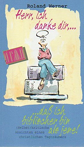 Herr ich danke dir, dass ich biblischer bin als jene: (Selbst)kritische Ansichten eines christlichen Tagträumers (Hänssler-Taschenbücher) Books