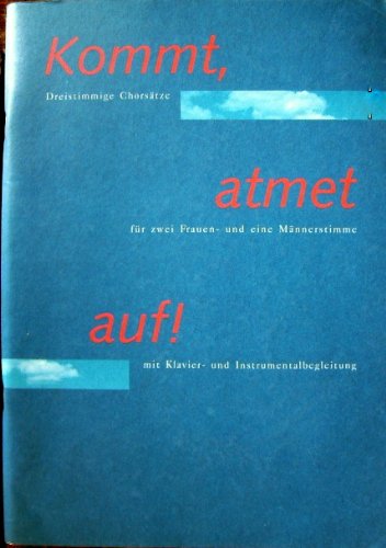 Kommt, atmet auf: dreistimmige Chorsätze für zwei Frauen- und eine Männerstimme, mit Klavier- und Instrumentalbegleitung Religion & Esotericism