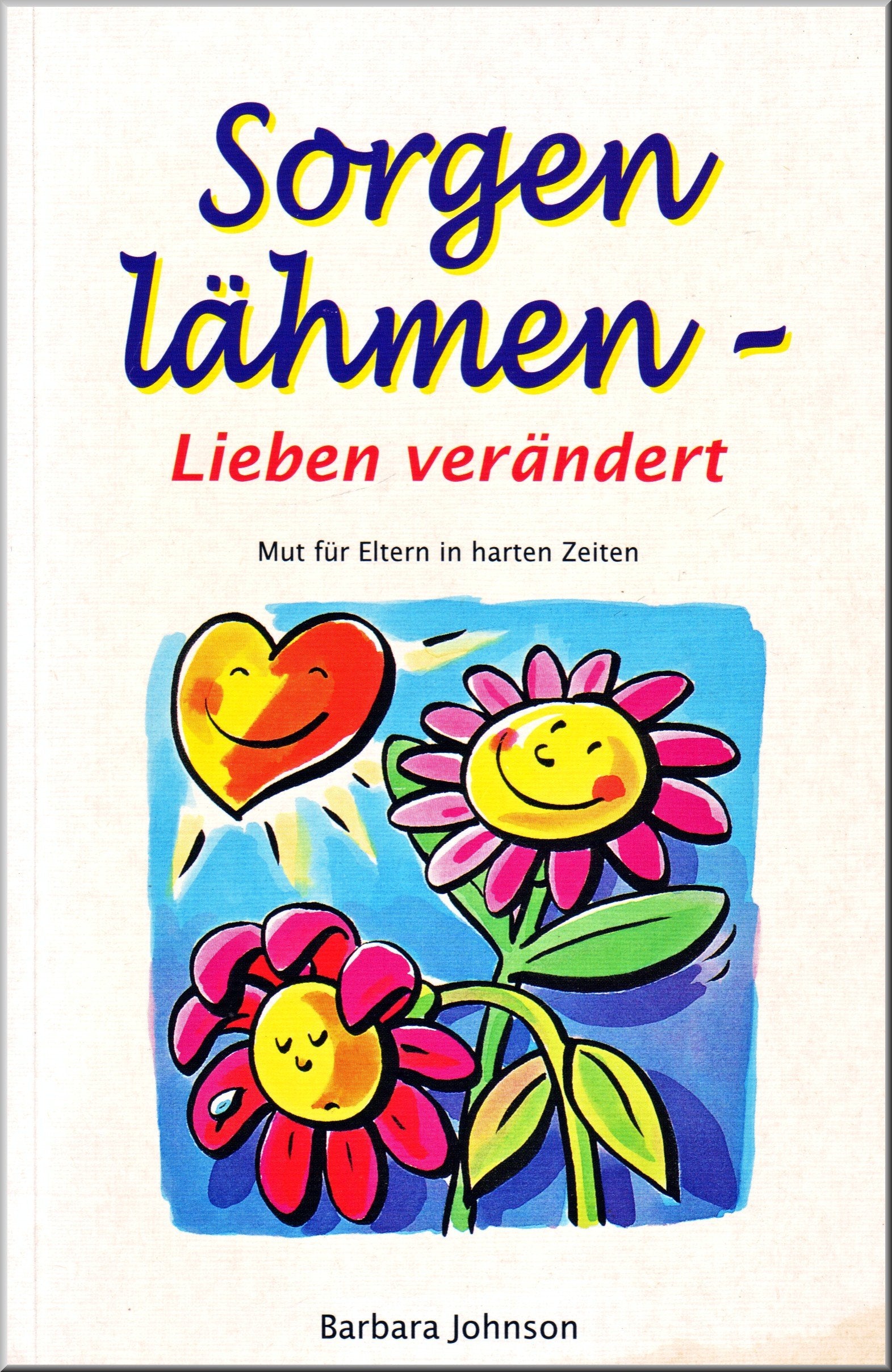 Sorgen lähmen - Lieben verändert - Mut für Eltern in harten Zeiten Social Sciences