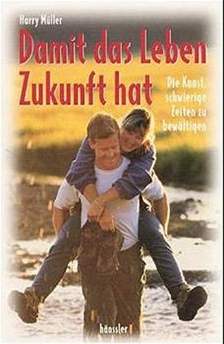 Damit das Leben Zukunft hat: Die Kunst, schwierige Zeiten zu bewältigen Religion & Esotericism