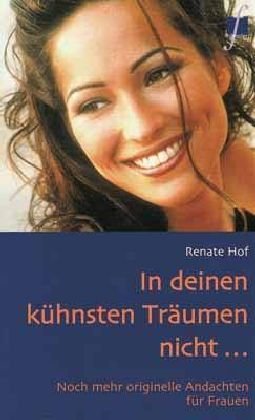 In deinen kühnsten Träumen nicht...: Noch mehr originelle Andachten für Frauen Religion & Esotericism