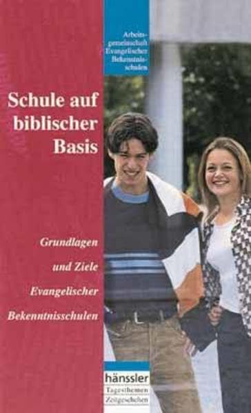 Schule auf biblischer Basis: Grundlagen und Ziele Evangelischer Bekenntnisschulen Religion & Esotericism