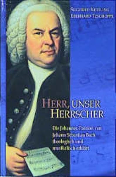 Herr unser Herrscher: Die Johannes-Passion von Johann Sebastian Bach theologisch und musikalisch erklärt Arts & Music
