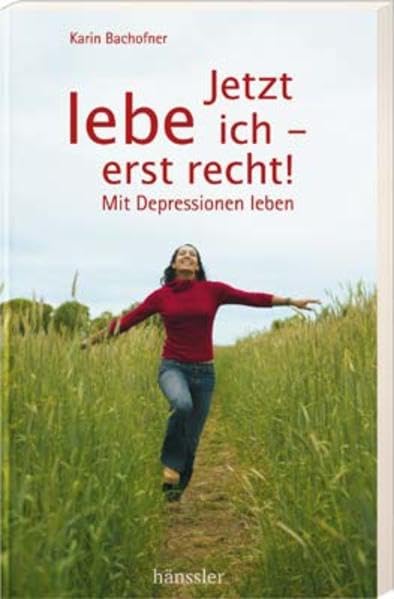 Jetzt lebe ich - erst recht!: Mit Depressionen leben Psychology