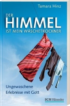 Der Himmel ist mein Wäschetrockner: Ungewaschene Erlebnisse mit Gott Lifestyle