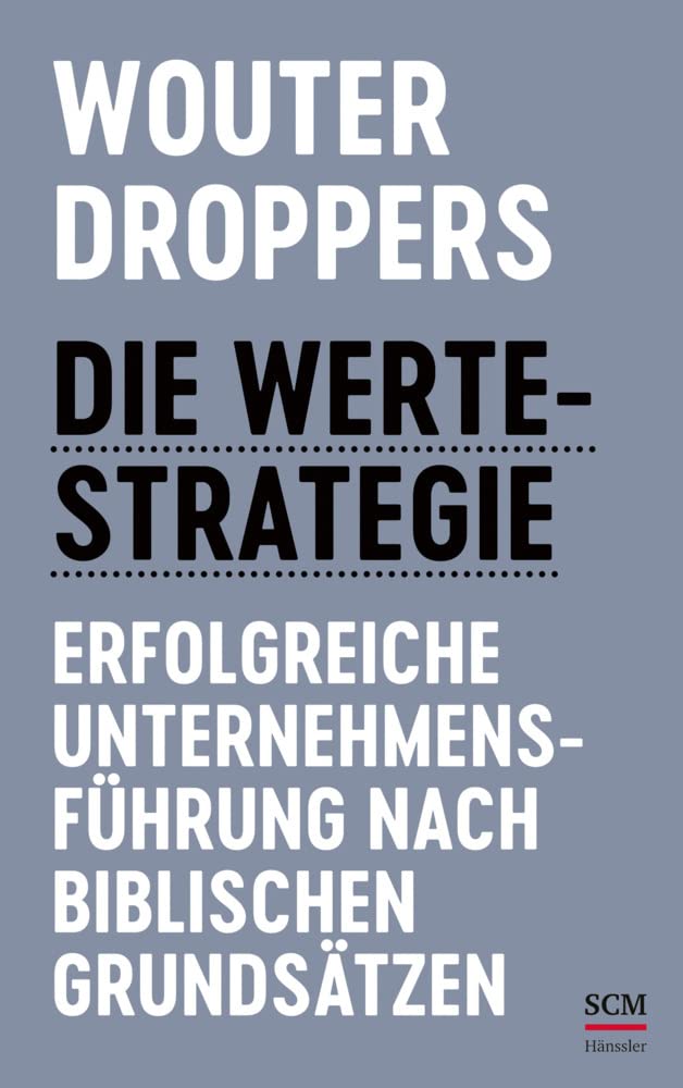 Die Werte-Strategie: Erfolgreiche Unternehmensführung nach biblischen Grundsätzen Business, Finance & Career
