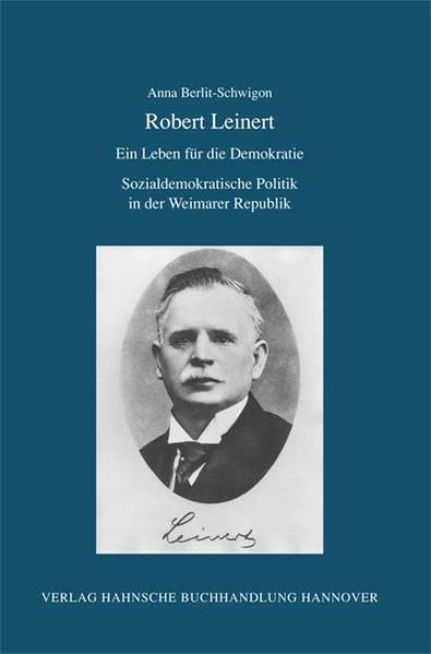 Robert Leinert. Ein Leben für die Demokratie. Sozialdemokratische Politik in der Weimarer Republik German history