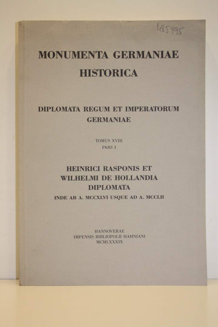 Die Urkunden der deutschen Könige und Kaiser: Die Urkunden Heinrich Raspes und Wilhelms von Holland, 2 Tle., Tl.1, 1246-1252 (Monumenta Germaniae Historica. '/Hahn /Hiersemann') Politics & Society Books