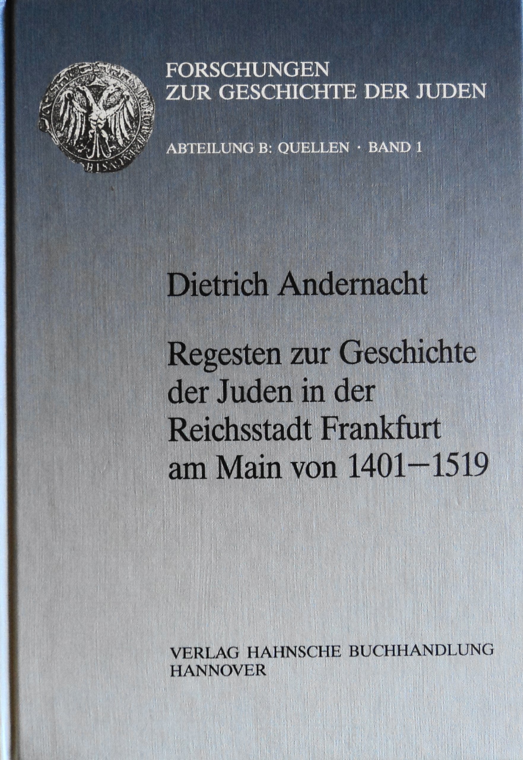 Regesten zur Geschichte der Juden in der Reichsstadt Frankfurt am Main von 1401-1519 (Forschungen zur Geschichte der Juden / Abteilung B: Quellen) Politics & History