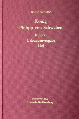 König Philipp von Schwaben: Itinerar. Urkundenvergabe. Hof Politics & History