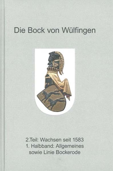 Die Bock von Wülfingen 2. Teil: Wachsen seit 1583 1. Halbband: Allgemeines sowie Linie Bockerode 2. Halbband: Linie Elze, Quellen und Stammtafeln Politics & History
