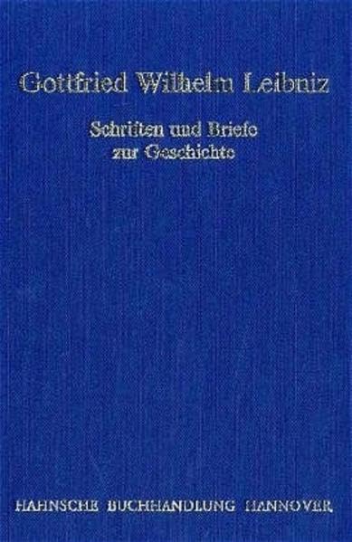 Gottfried Wilhelm Leibniz - Schriften und Briefe zur Geschichte: Dt. /Lat. /Franz. (Veröffentlichungen der Historischen Kommission für Niedersachsen und Bremen) Essays & Short Stories