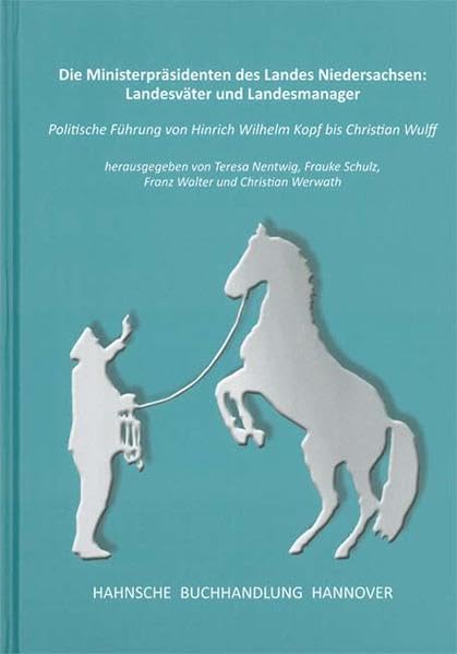 Die Ministerpräsidenten des Landes Niedersachsen: Landesväter und Landesmanager. Politische Führung von Hinrich Wilhelm Kopf bis Christian Wulf Law