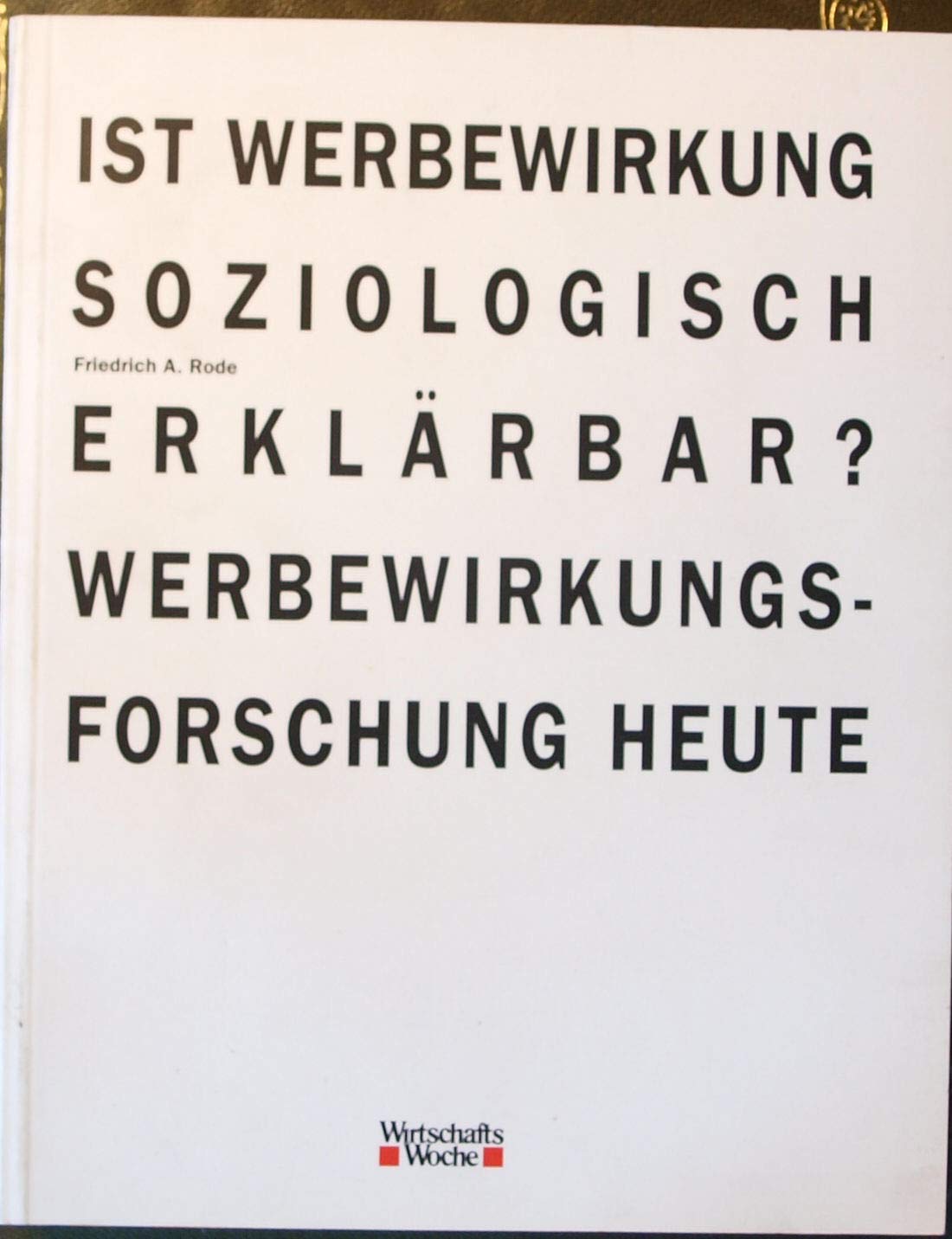 Ist Werbewirkung soziologisch erklärbar? : Werbewirkungsforschung heute. Wirtschaftswoche. Books