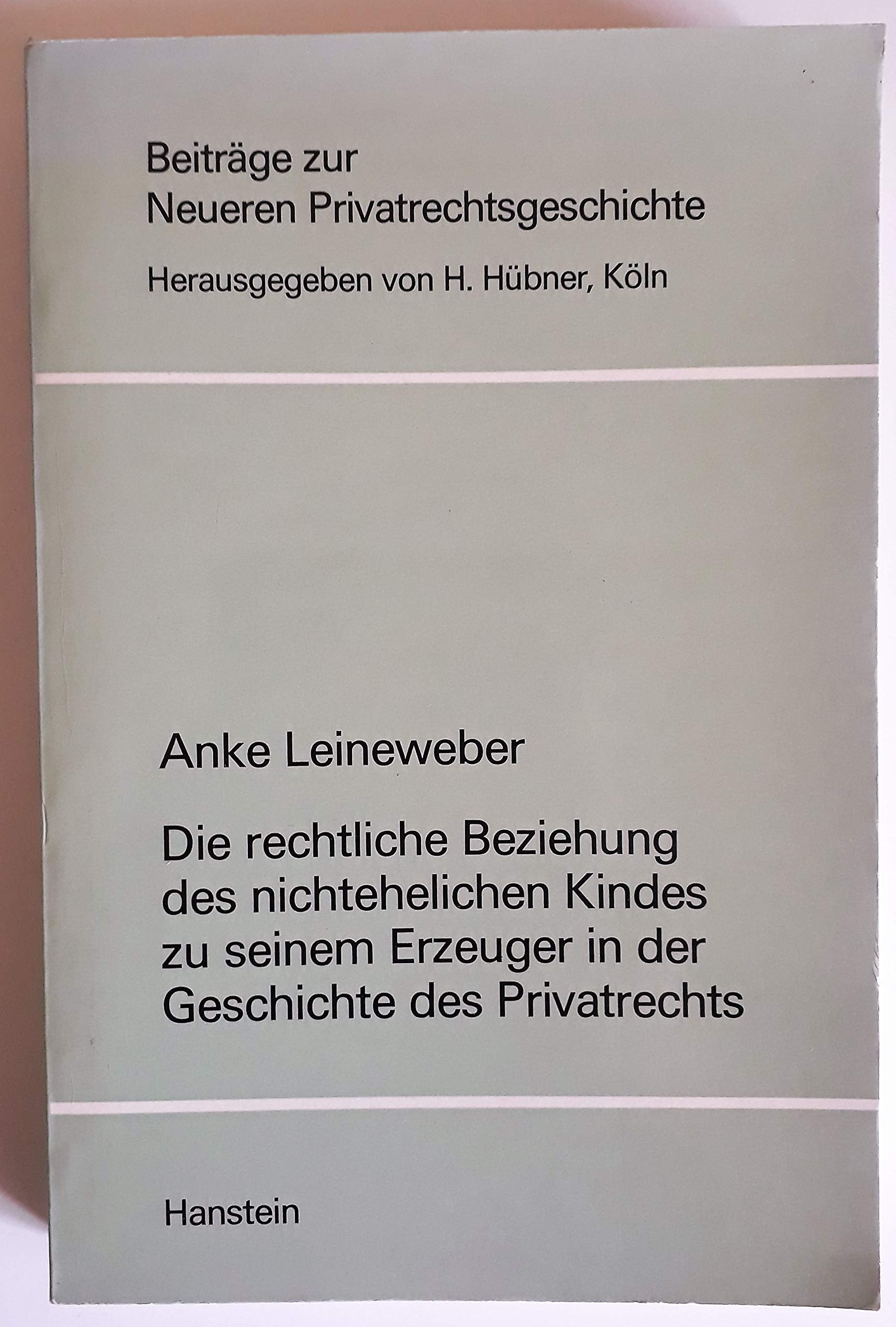 Die rechtliche Beziehung des nichtehelichen Kindes zu seinem Erzeuger in der Geschichte des Privatrechts (Beiträge zur Neueren Privatrechtsgeschichte, Band 7) Books