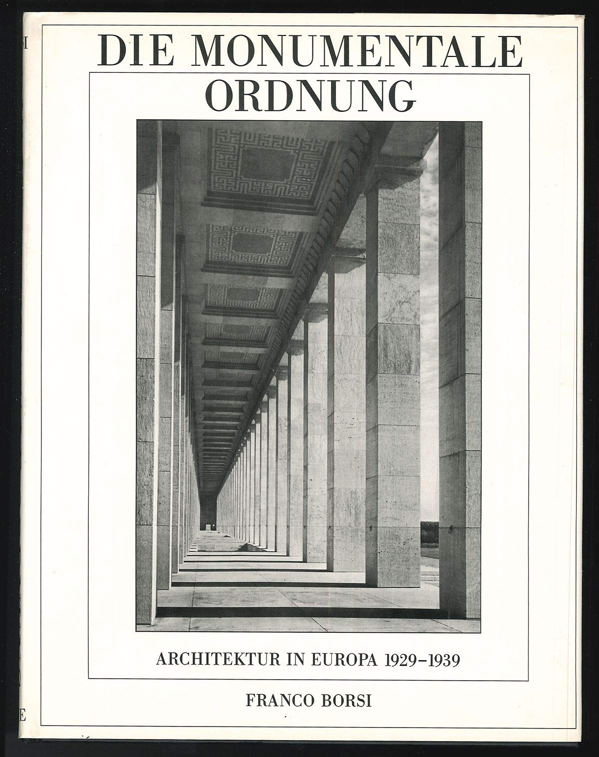 Die monumentale Ordnung. Architektur in Europa 1929 - 1939 Architecture
