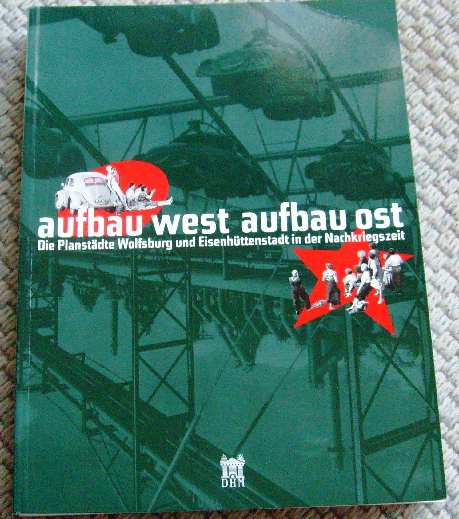 Aufbau West, Aufbau Ost - Die Planstädte Wolfsburg und Eisenhüttenstadt in der Nachkriegszeit Film, Art & Culture