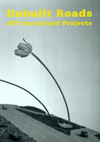 Unbuilt Roads: 107 Unrealized Projects. Beiträge in Dtsch., Engl. od. Französ. Art & Literature