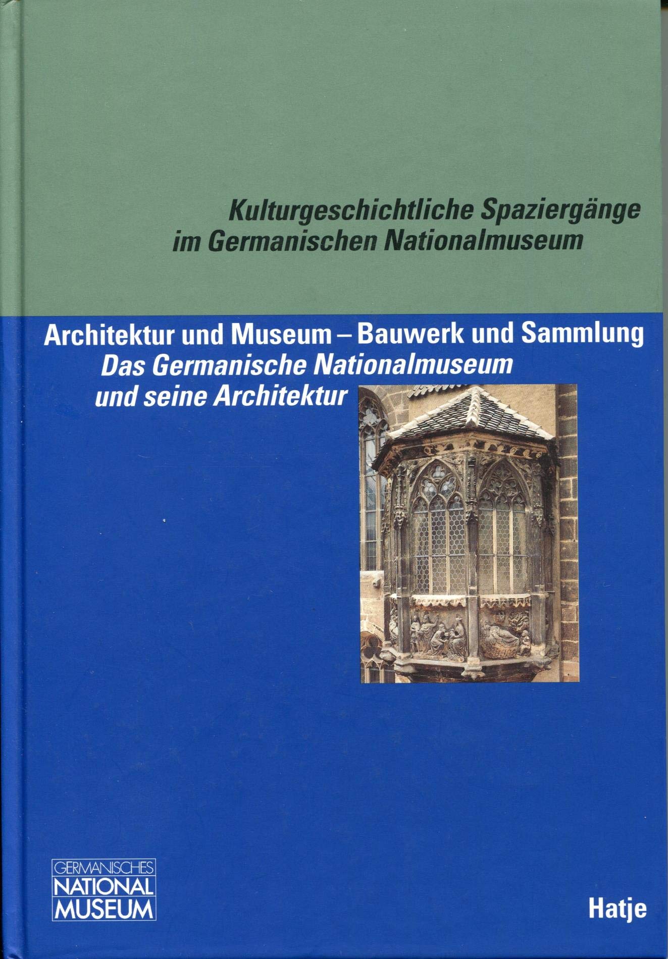 Architektur und Museum - Bauwerk und Sammlung. Das Germanische Nationalmuseum und seine Architektur. Kulturgeschichtliche Spaziergänge im Germanischen Nationalmuseum Band 1 Architecture
